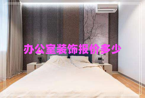 辦公室裝飾報(bào)價(jià)多少