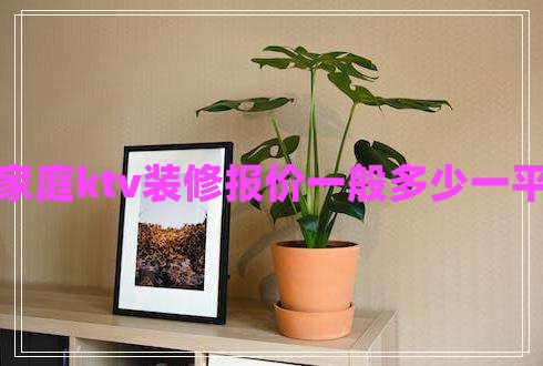 家庭ktv裝修報(bào)價(jià)一般多少一平
