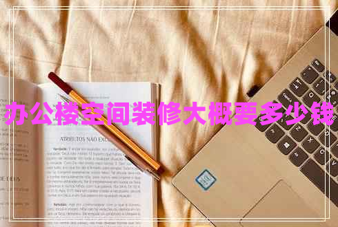 辦公樓空間裝修大概要多少錢