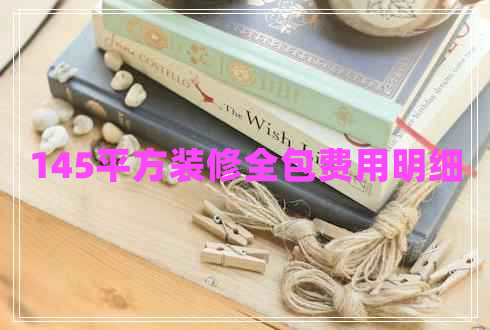145平方裝修全包費(fèi)用明細(xì)