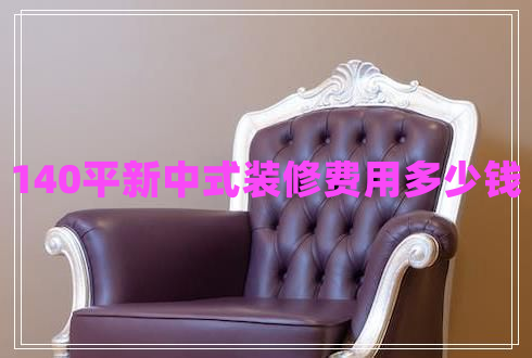 140平新中式裝修費(fèi)用多少錢