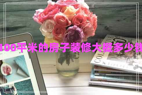 100平米的房子裝修大概多少錢