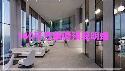 140平方裝修預(yù)算明細(xì)