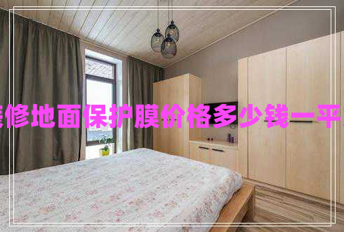 裝修地面保護(hù)膜價(jià)格多少錢一平方