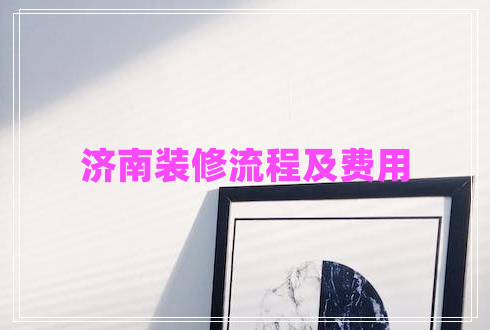 濟南裝修流程及費用