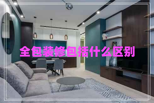 全包裝修包括什么區別