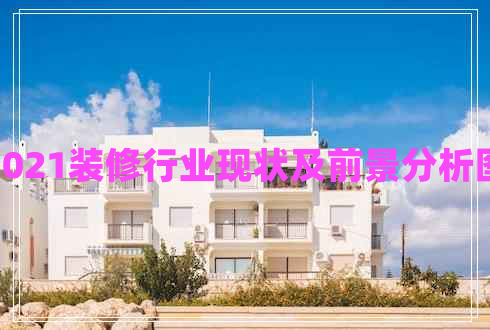 2021裝修行業(yè)現狀及前景分析圖