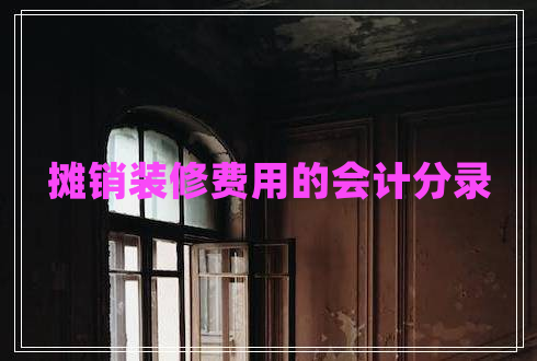攤銷(xiāo)裝修費用的會(huì )計分錄