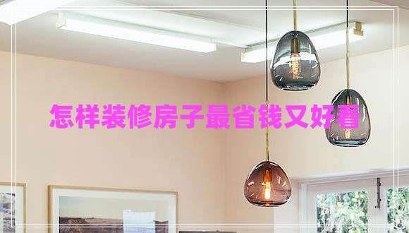 怎樣裝修房子最省錢(qián)又好看