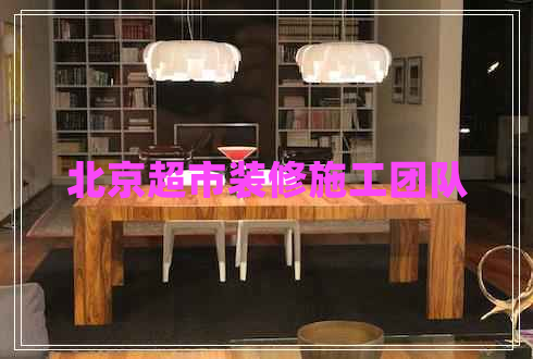 北京超市裝修施工團隊