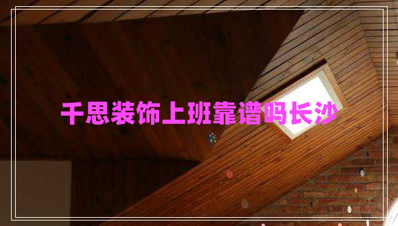千思裝飾上班靠譜嗎長(cháng)沙