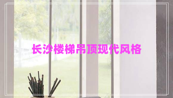 長(cháng)沙樓梯吊頂現代風(fēng)格