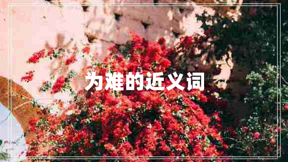 為難的近義詞