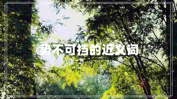 勢(shì)不可擋的近義詞