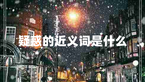 疑惑的近義詞是什么