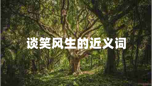 談笑風生的近義詞