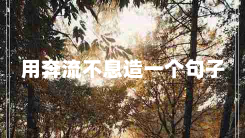 用奔流不息造一個(gè)句子