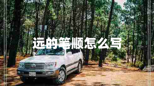 遠的筆順怎么寫(xiě)