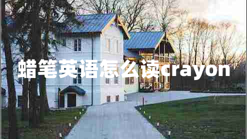 蠟筆英語(yǔ)怎么讀crayon