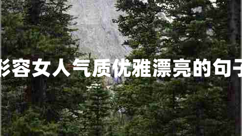 形容女人氣質(zhì)優(yōu)雅漂亮的句子