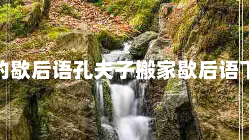 孔夫子搬家的歇后語(yǔ)孔夫子搬家歇后語(yǔ)下一句是什么